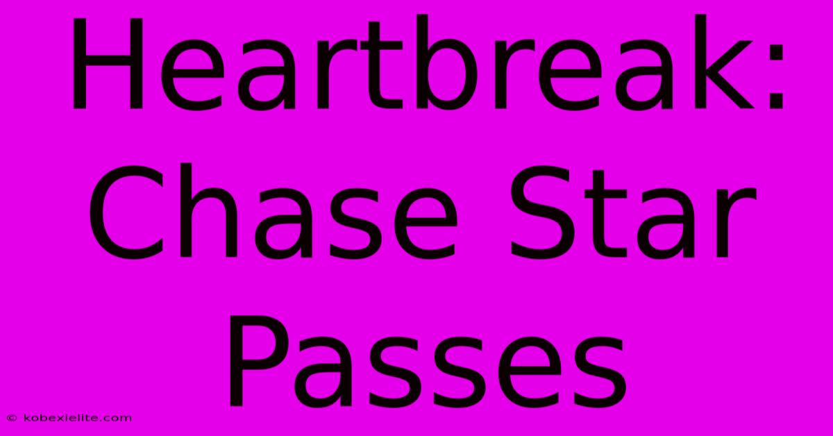 Heartbreak: Chase Star Passes