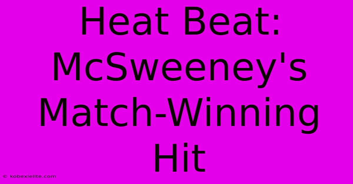 Heat Beat: McSweeney's Match-Winning Hit