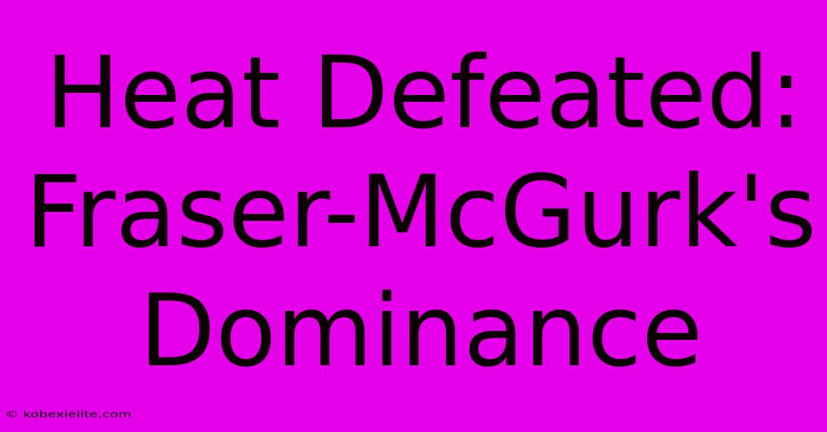 Heat Defeated: Fraser-McGurk's Dominance