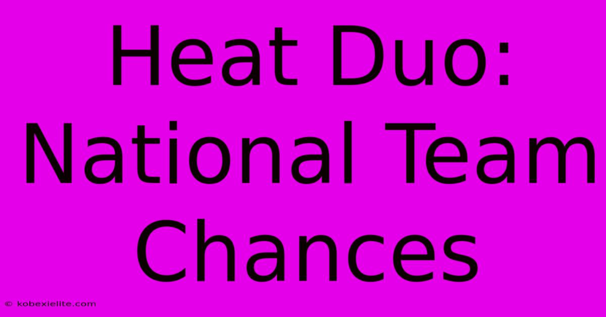 Heat Duo: National Team Chances