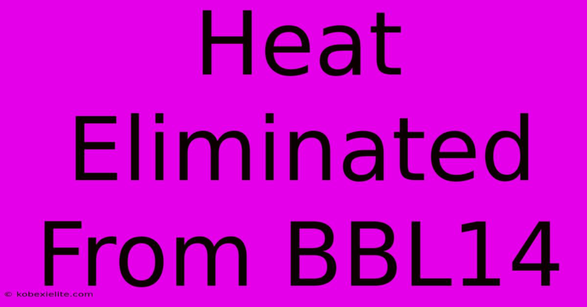 Heat Eliminated From BBL14