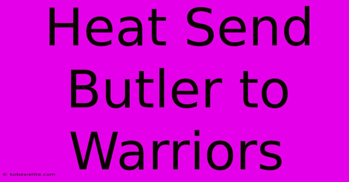 Heat Send Butler To Warriors