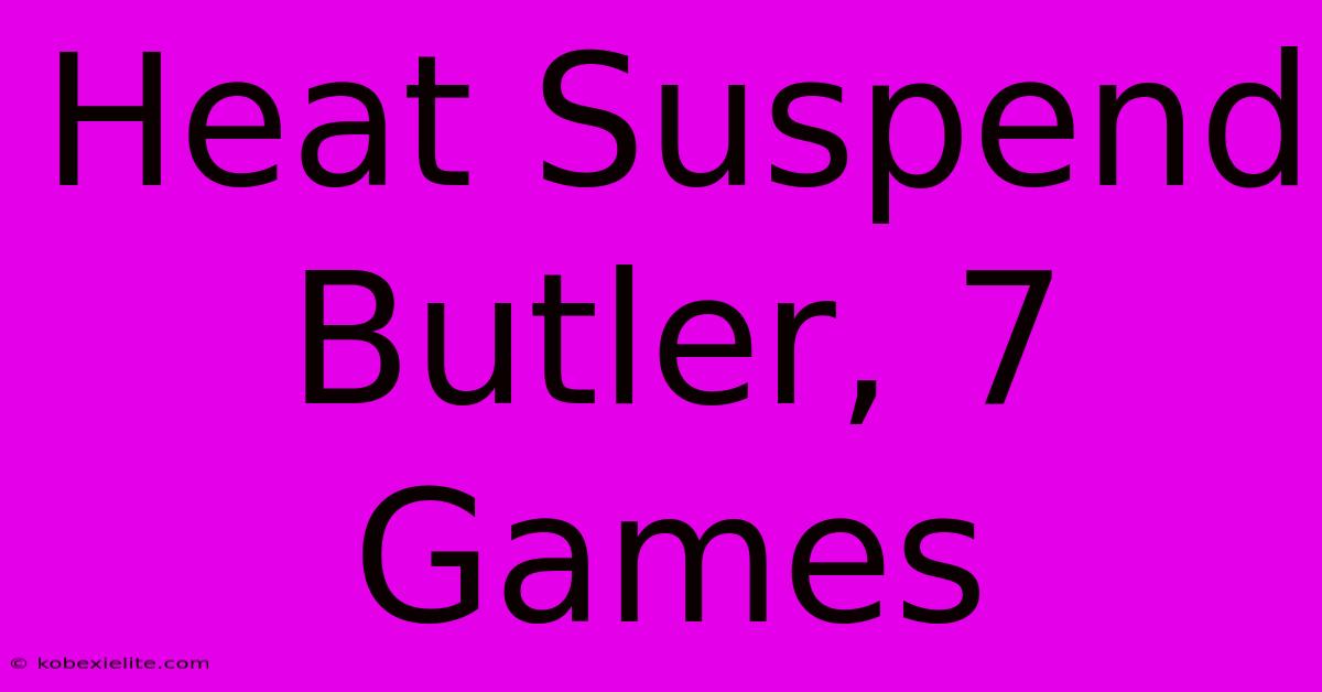 Heat Suspend Butler, 7 Games