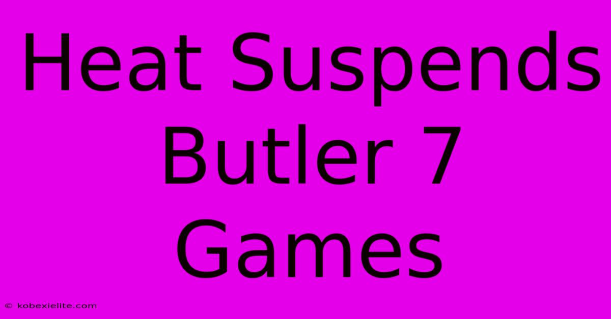 Heat Suspends Butler 7 Games