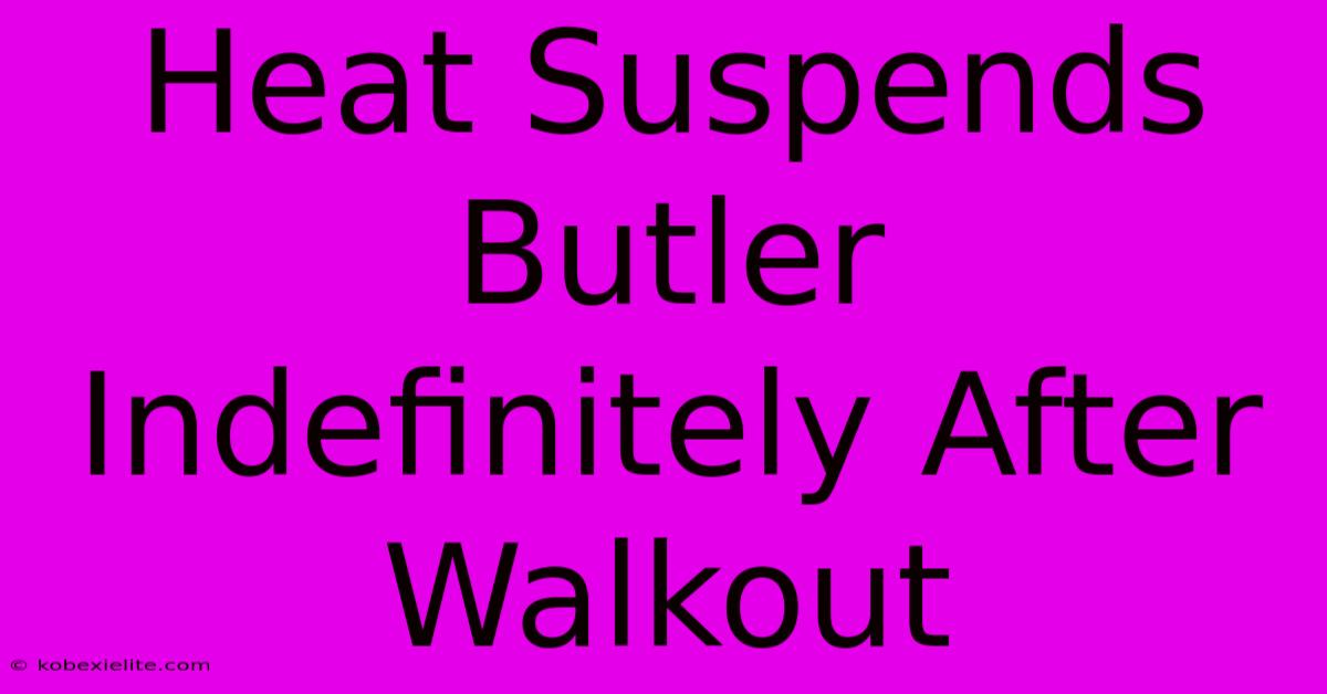 Heat Suspends Butler Indefinitely After Walkout