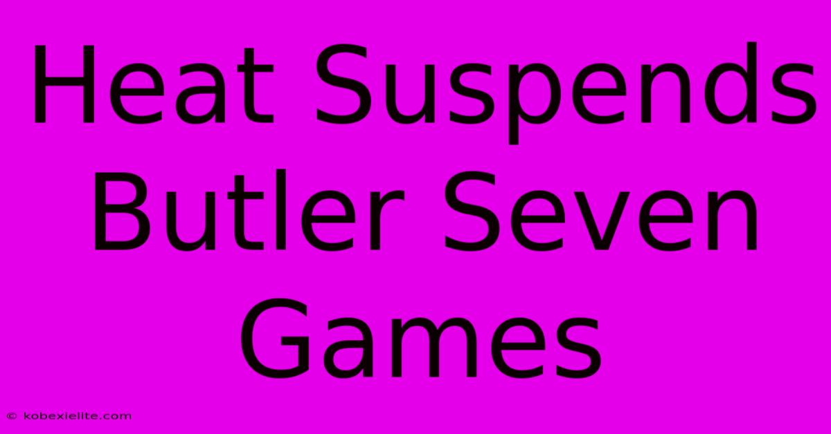 Heat Suspends Butler Seven Games