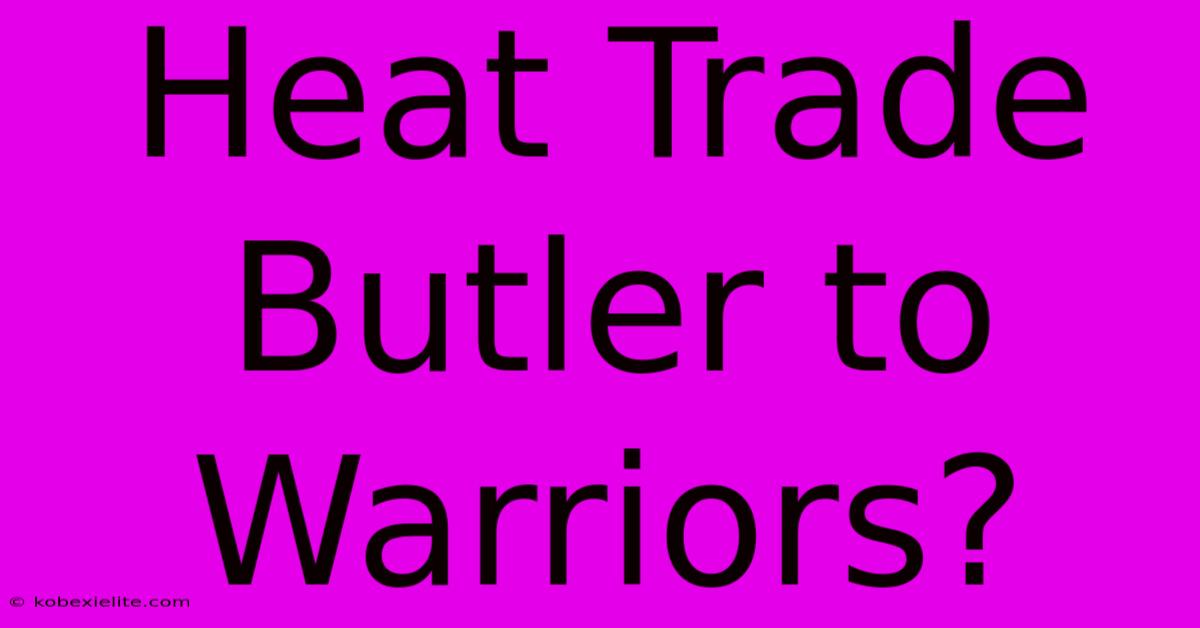 Heat Trade Butler To Warriors?