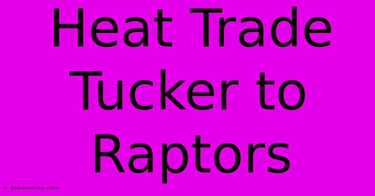 Heat Trade Tucker To Raptors