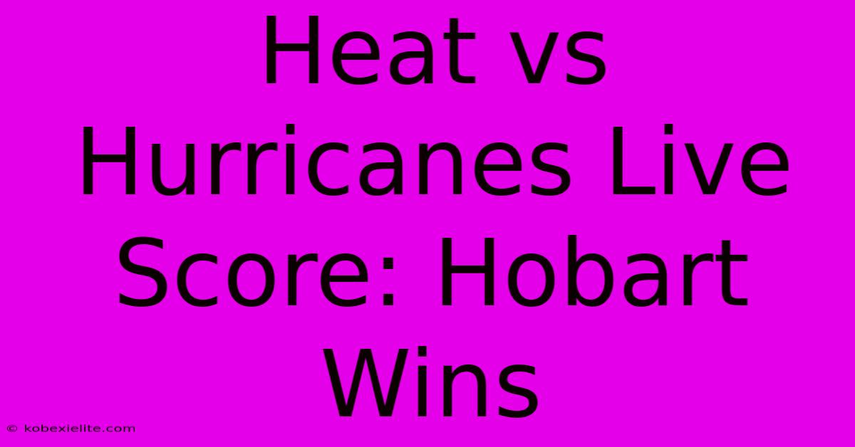 Heat Vs Hurricanes Live Score: Hobart Wins