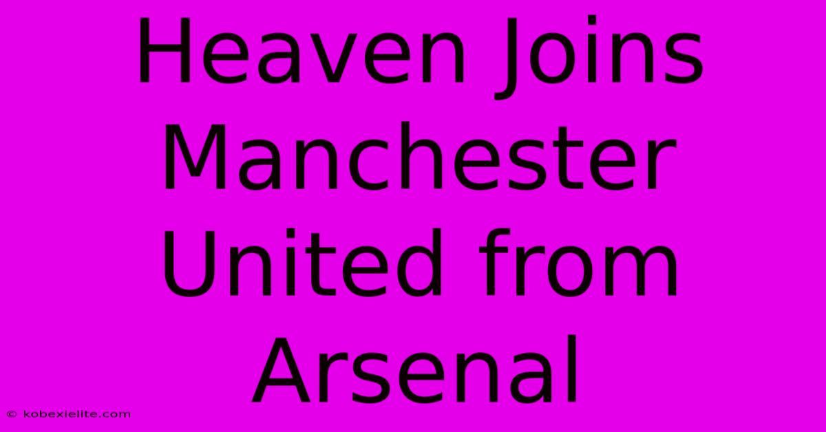 Heaven Joins Manchester United From Arsenal