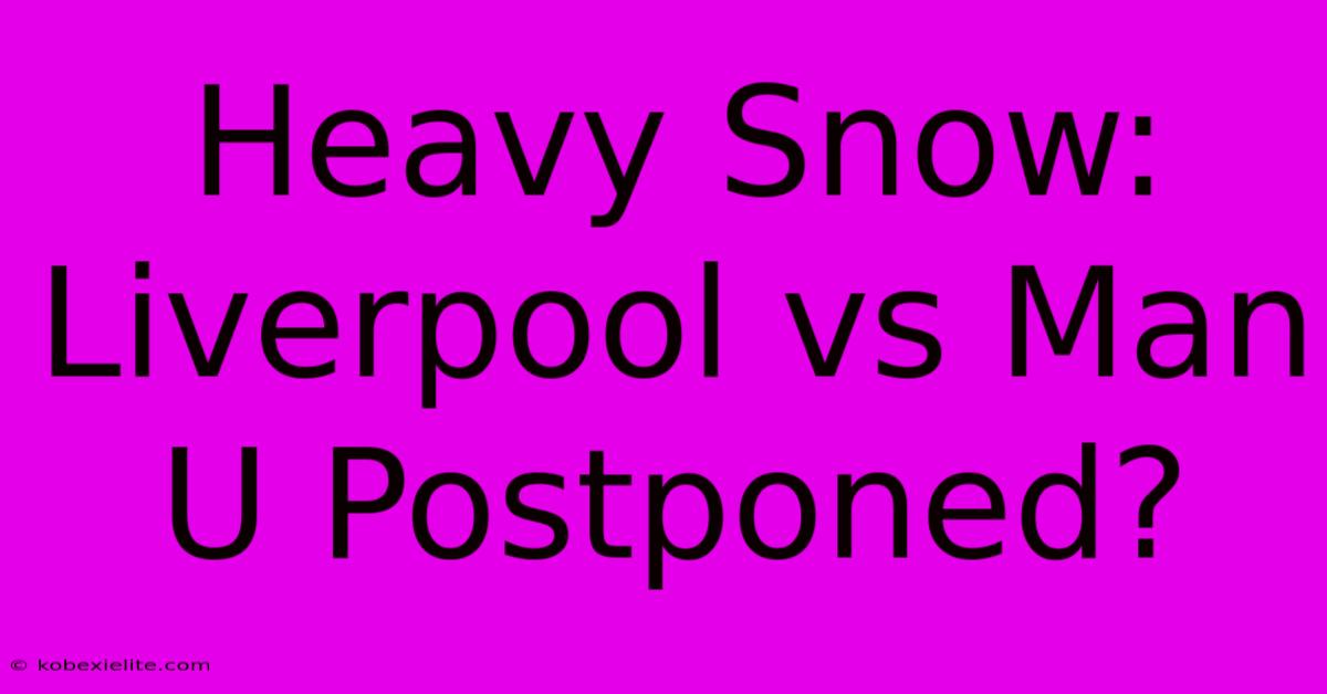 Heavy Snow: Liverpool Vs Man U Postponed?