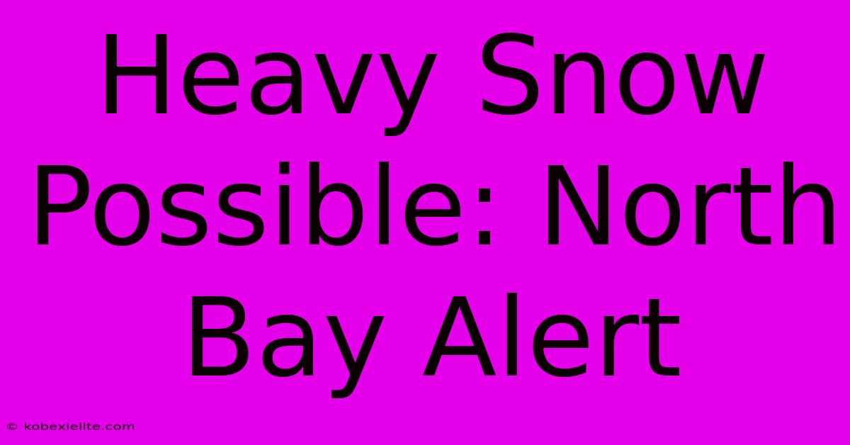 Heavy Snow Possible: North Bay Alert