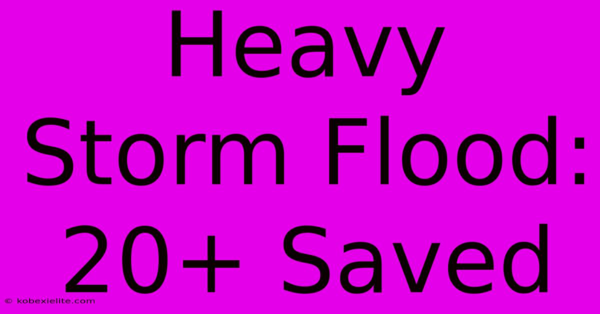 Heavy Storm Flood: 20+ Saved