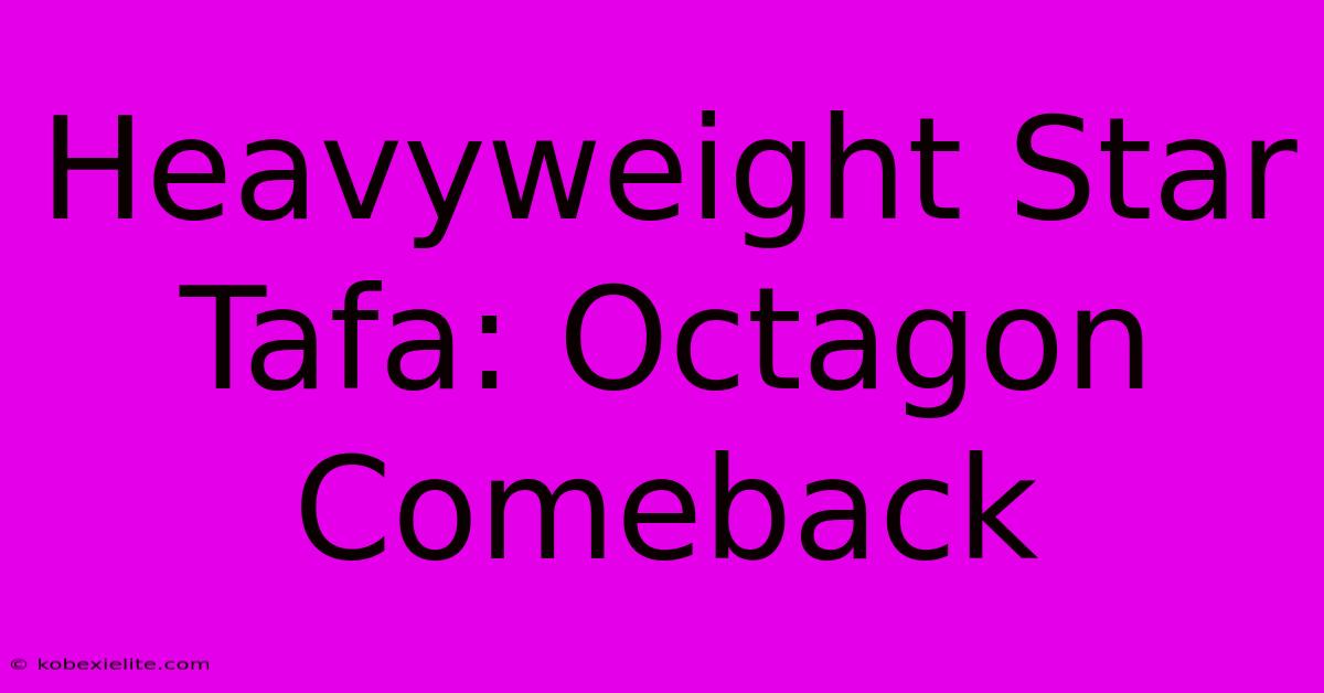 Heavyweight Star Tafa: Octagon Comeback