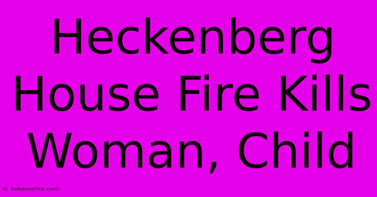 Heckenberg House Fire Kills Woman, Child