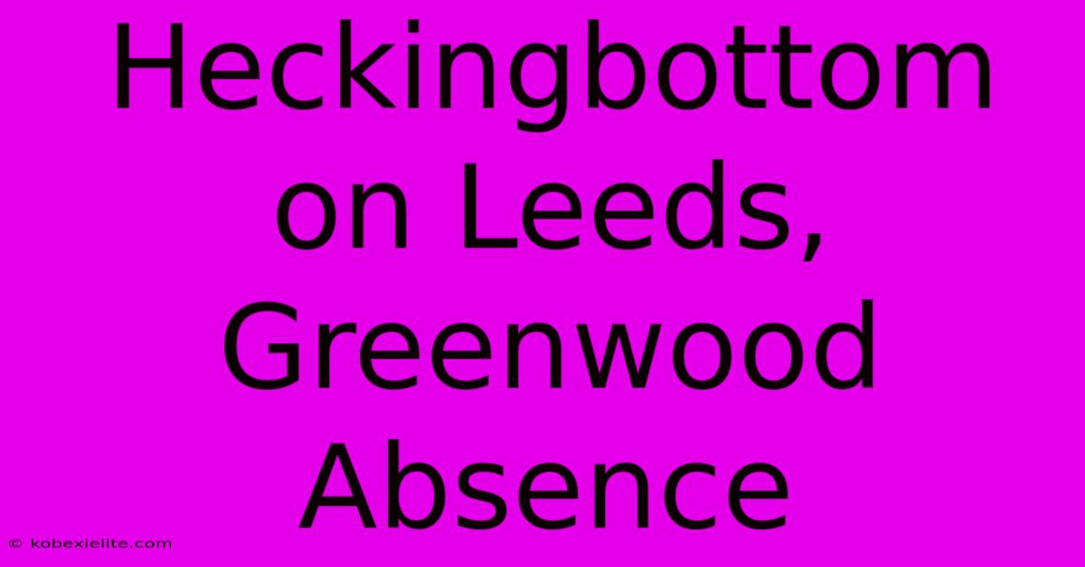Heckingbottom On Leeds, Greenwood Absence Heckingbottom On Leeds, Greenwood Absence