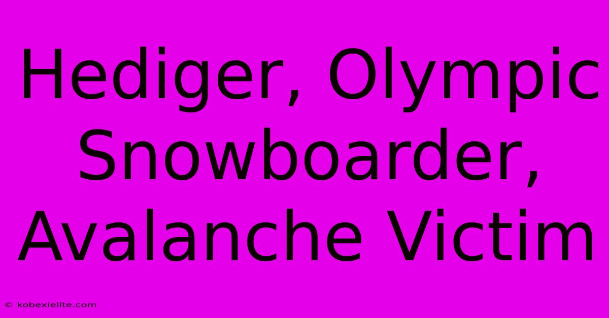 Hediger, Olympic Snowboarder, Avalanche Victim