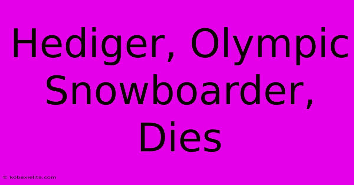 Hediger, Olympic Snowboarder, Dies