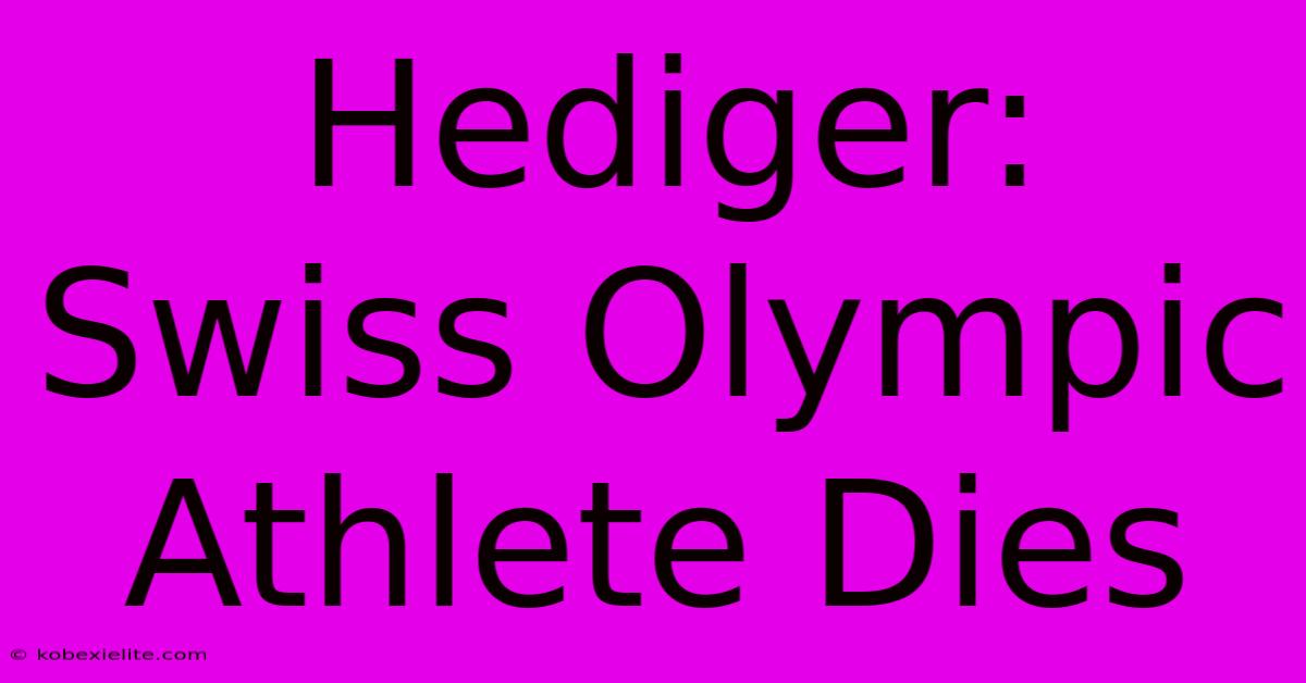 Hediger: Swiss Olympic Athlete Dies