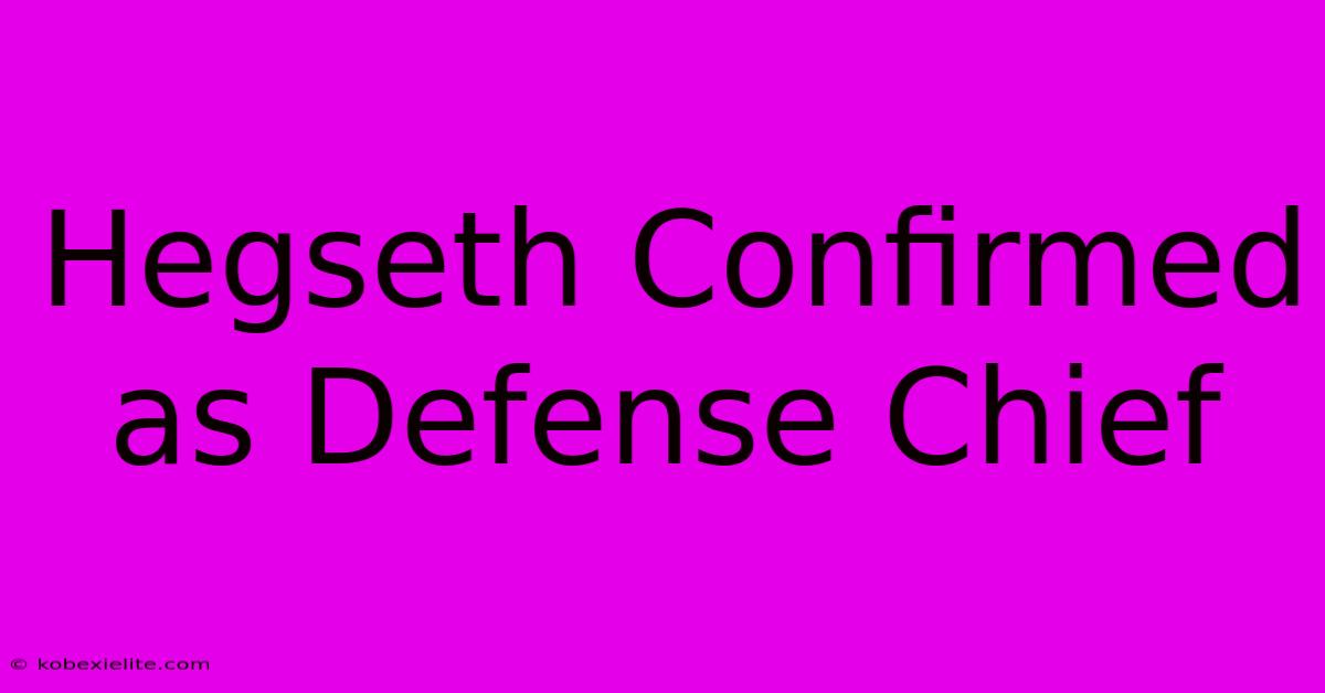 Hegseth Confirmed As Defense Chief