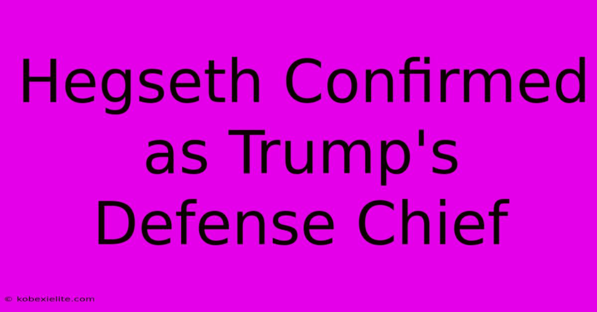 Hegseth Confirmed As Trump's Defense Chief