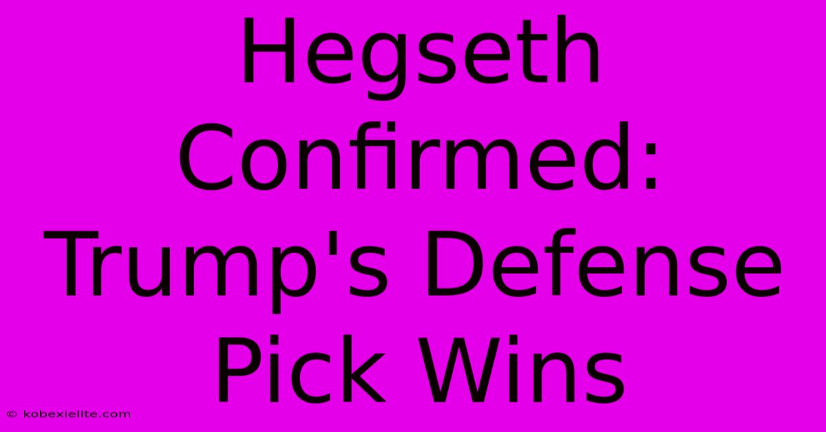 Hegseth Confirmed: Trump's Defense Pick Wins