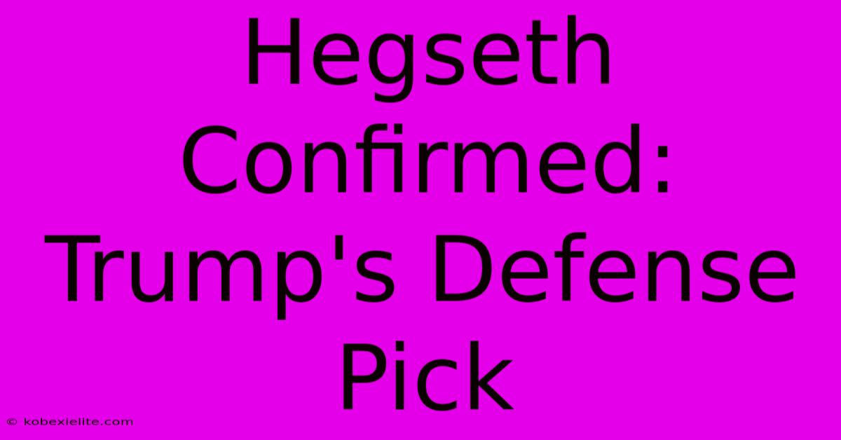 Hegseth Confirmed: Trump's Defense Pick