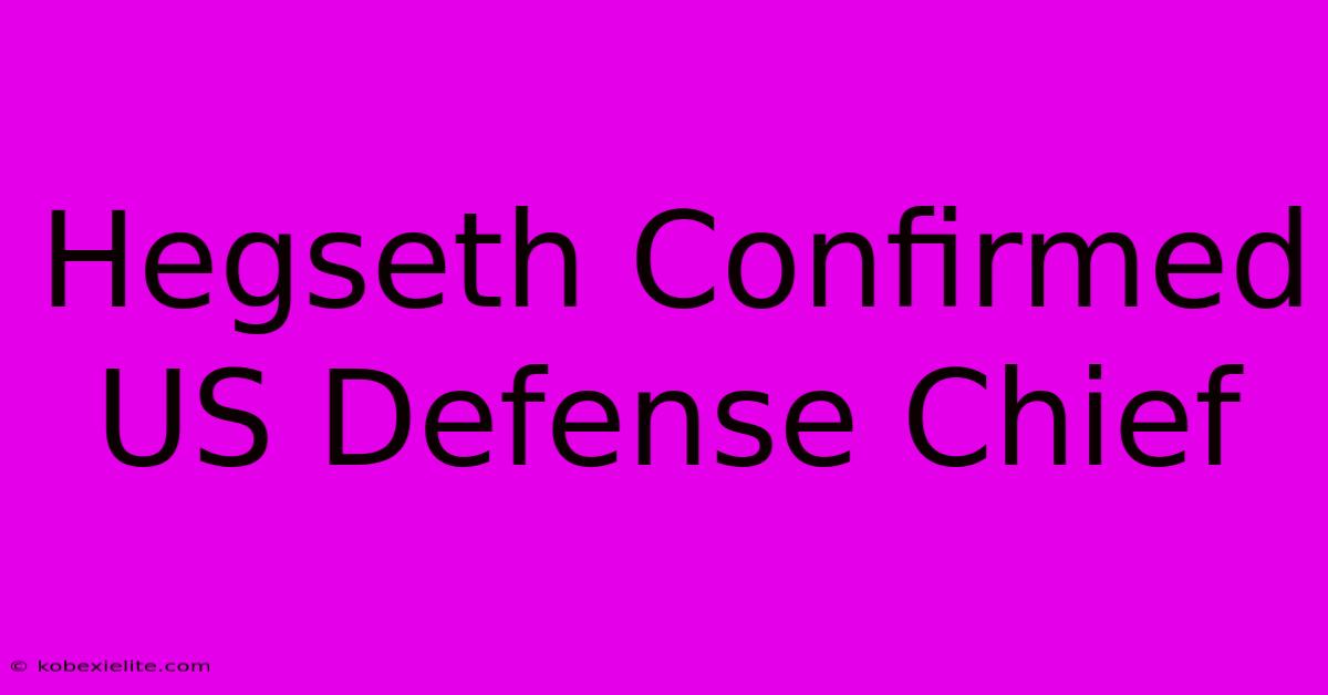 Hegseth Confirmed US Defense Chief