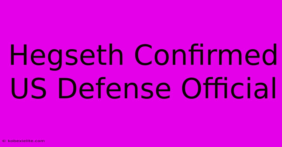 Hegseth Confirmed US Defense Official