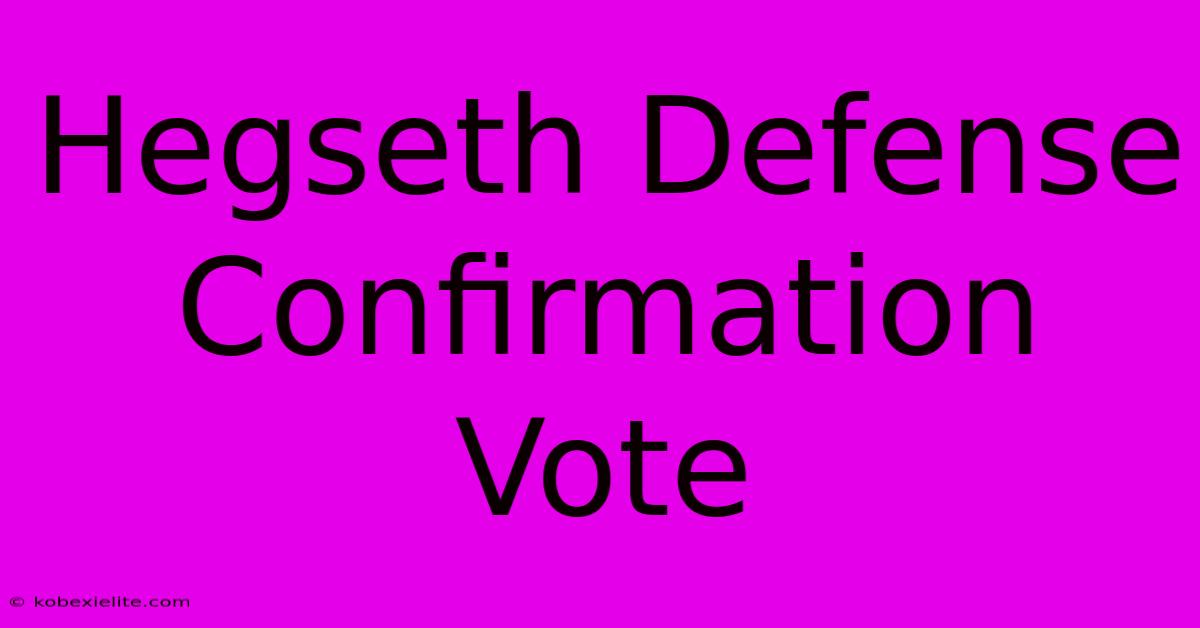 Hegseth Defense Confirmation Vote