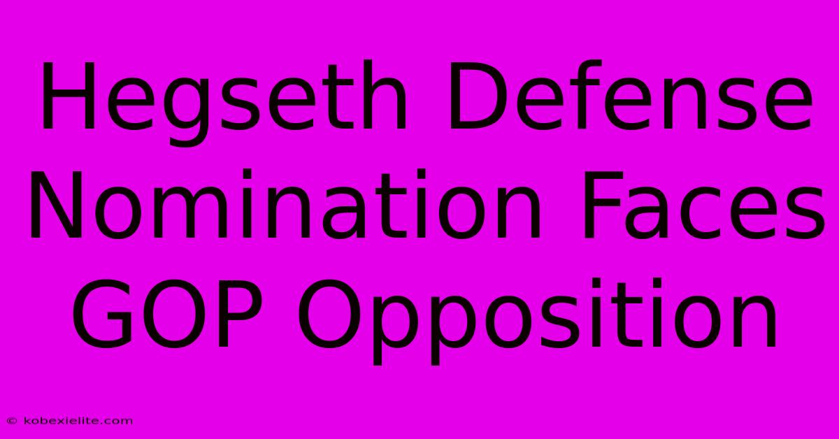 Hegseth Defense Nomination Faces GOP Opposition