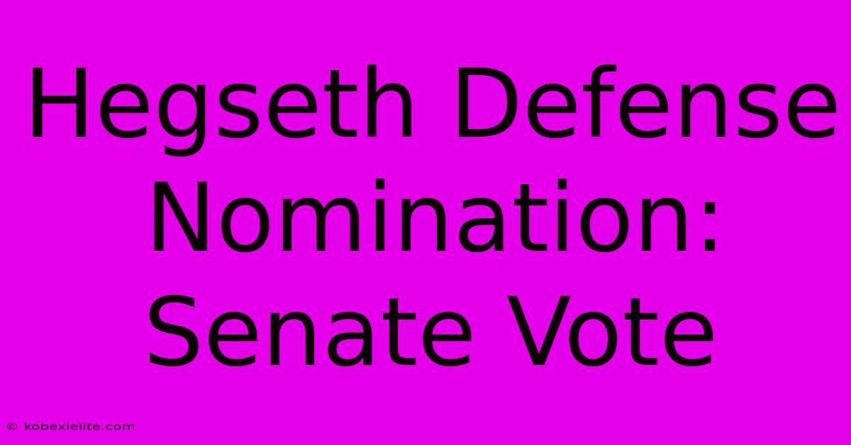 Hegseth Defense Nomination: Senate Vote