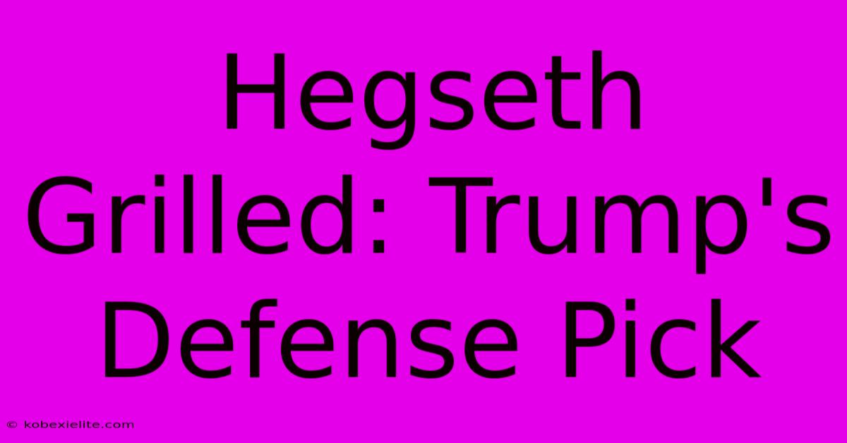 Hegseth Grilled: Trump's Defense Pick