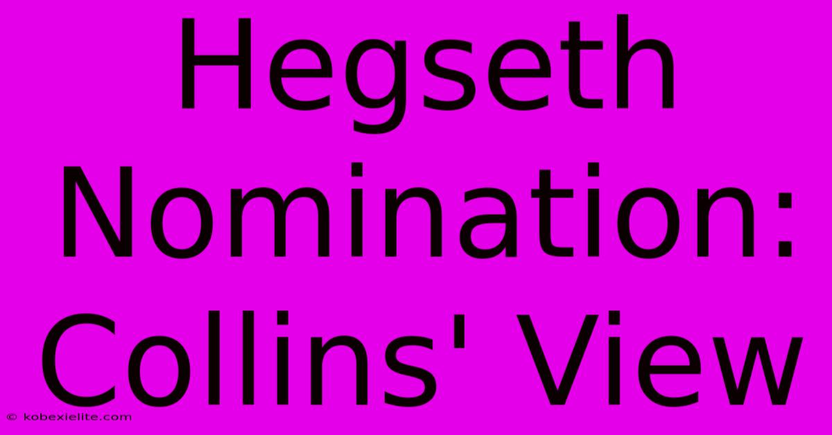 Hegseth Nomination: Collins' View