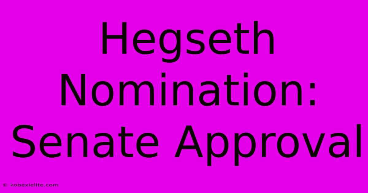 Hegseth Nomination: Senate Approval