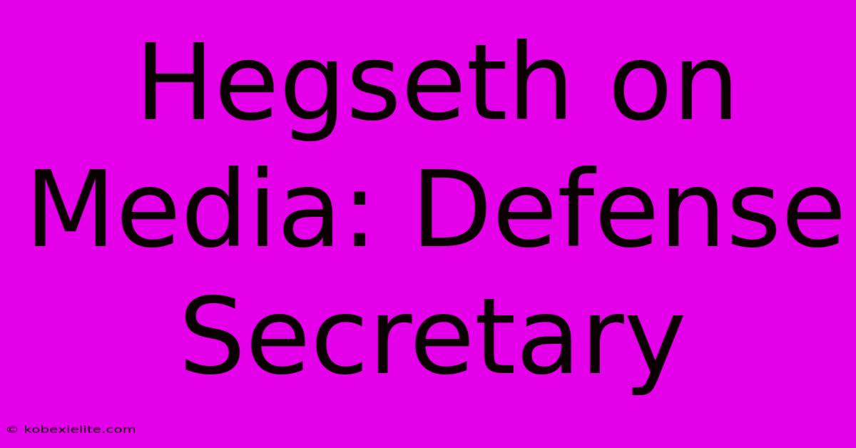 Hegseth On Media: Defense Secretary