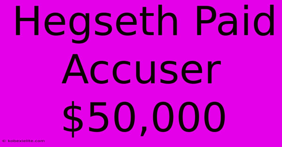 Hegseth Paid Accuser $50,000