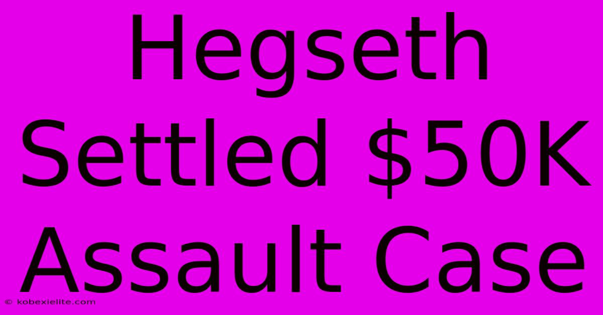 Hegseth Settled $50K Assault Case