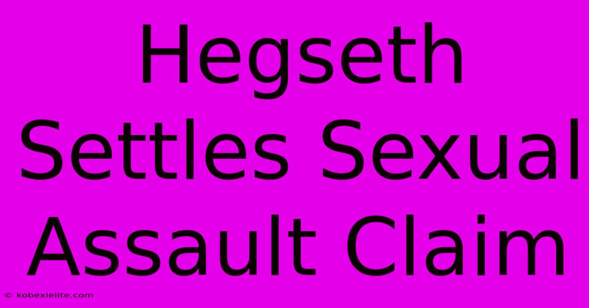 Hegseth Settles Sexual Assault Claim