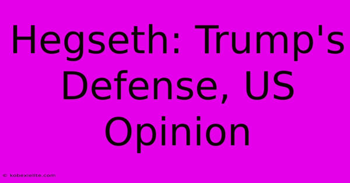 Hegseth: Trump's Defense, US Opinion