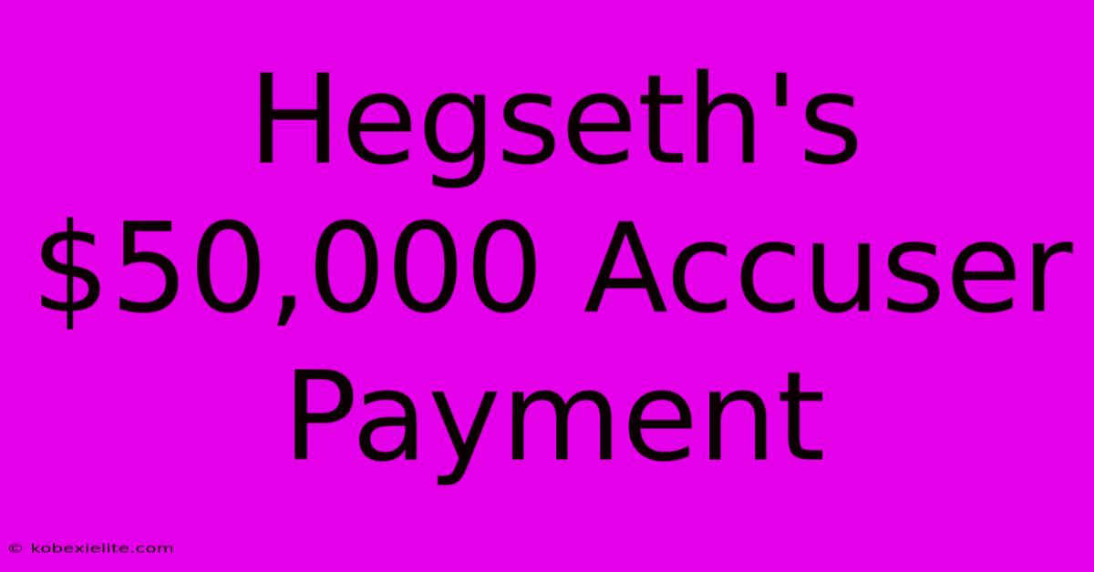 Hegseth's $50,000 Accuser Payment