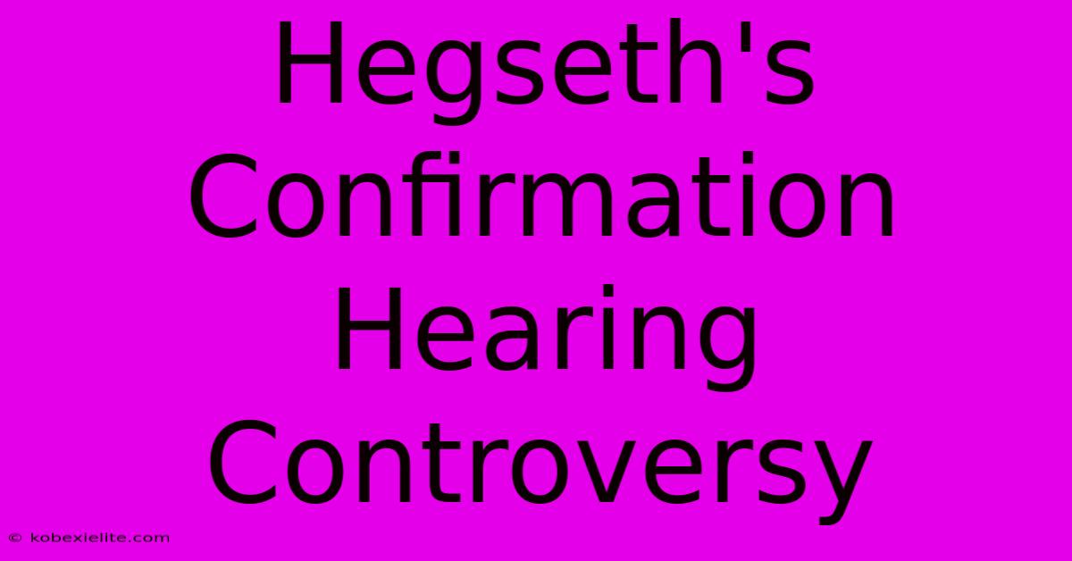 Hegseth's Confirmation Hearing Controversy