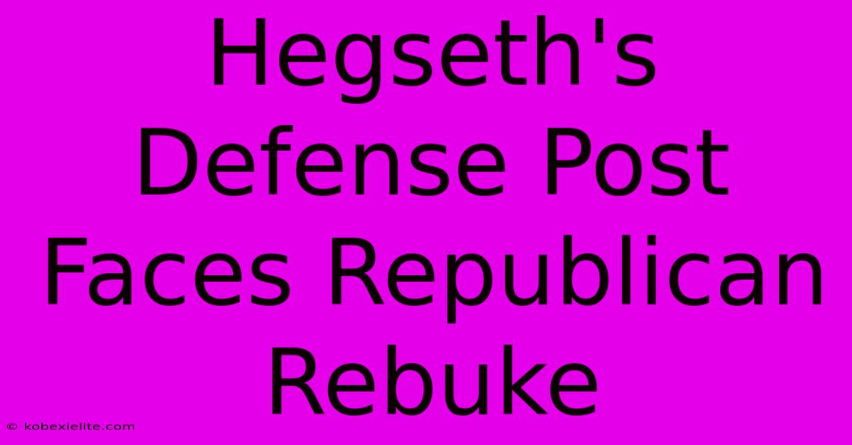 Hegseth's Defense Post Faces Republican Rebuke