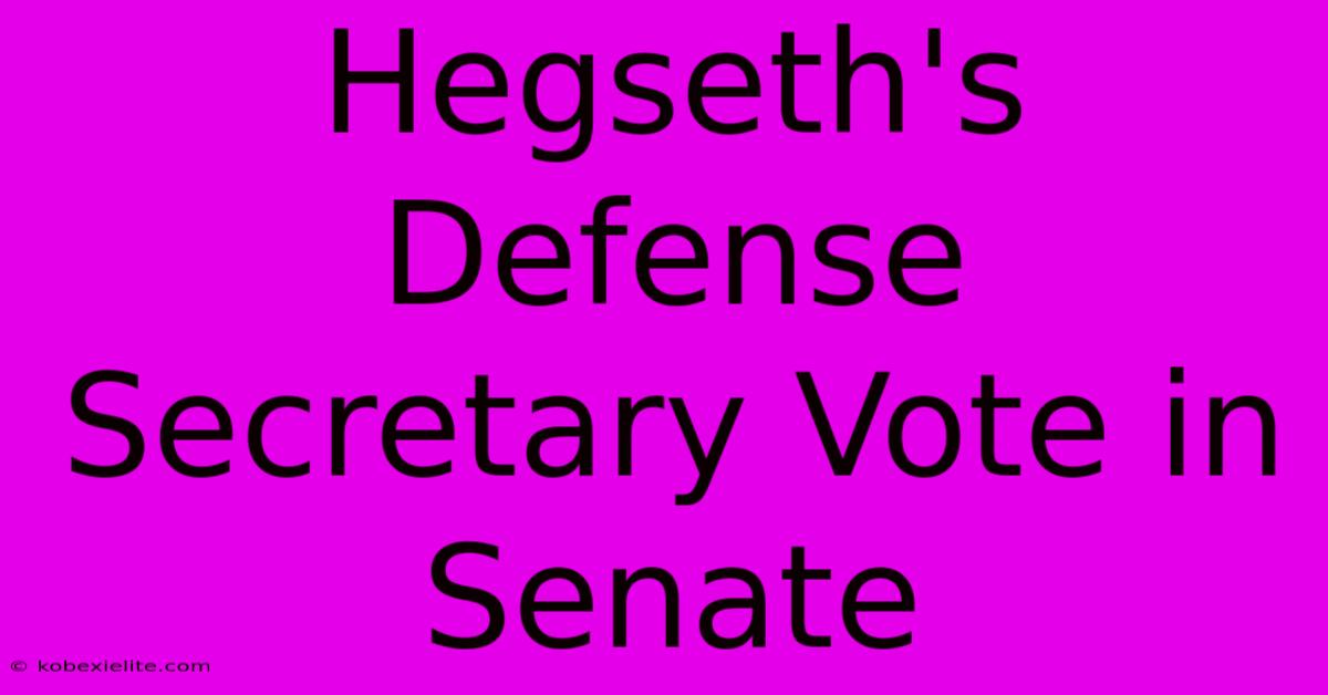 Hegseth's Defense Secretary Vote In Senate