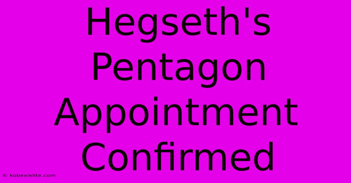 Hegseth's Pentagon Appointment Confirmed