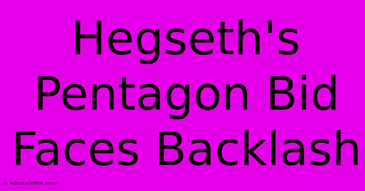 Hegseth's Pentagon Bid Faces Backlash