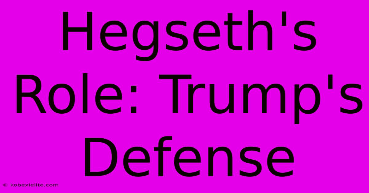 Hegseth's Role: Trump's Defense