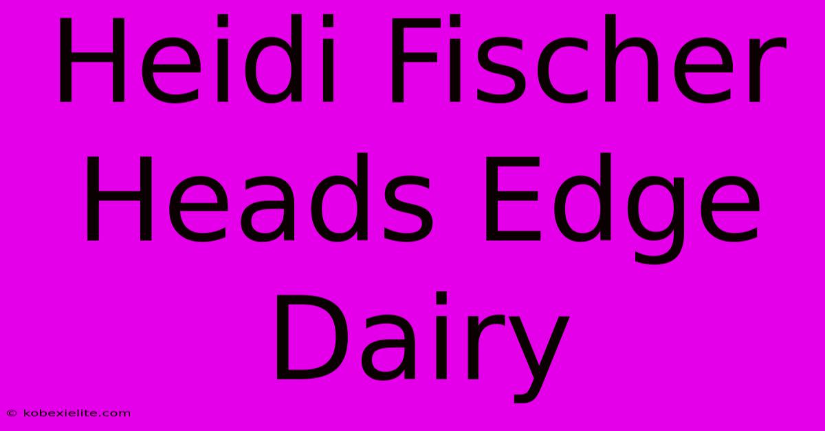 Heidi Fischer Heads Edge Dairy