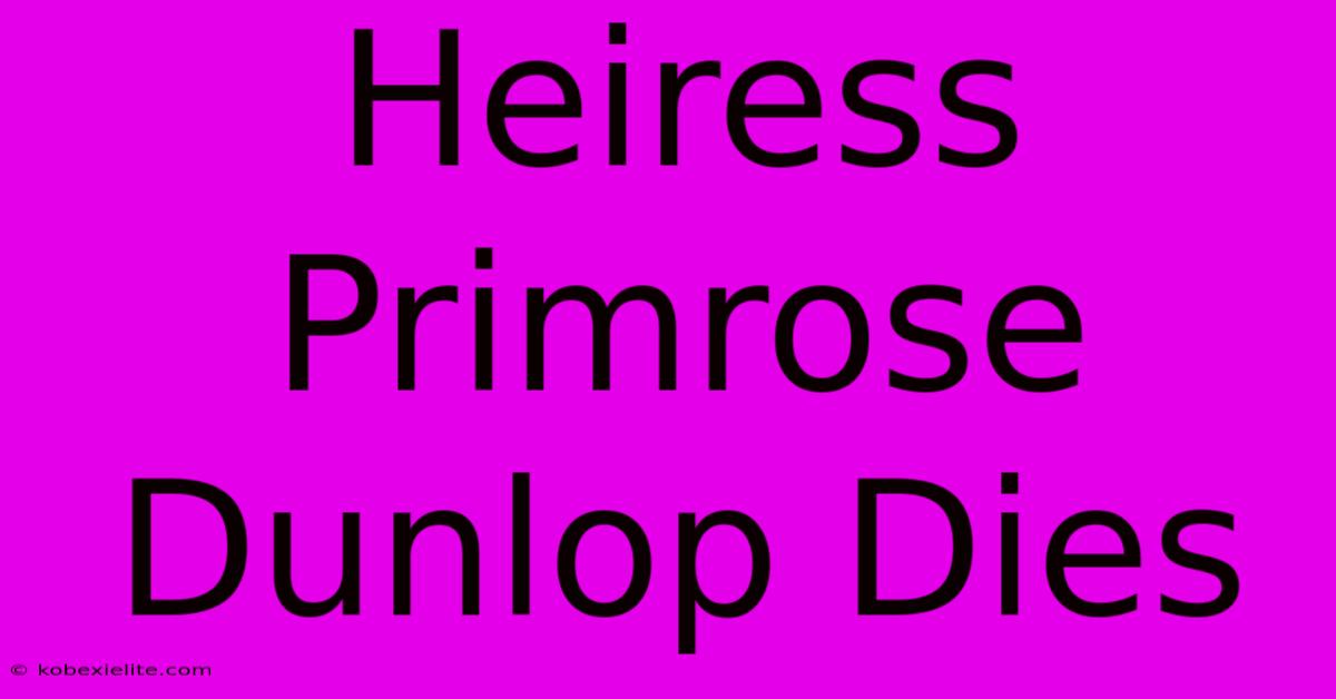 Heiress Primrose Dunlop Dies