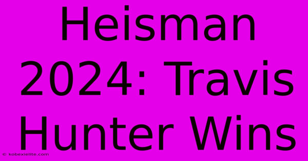 Heisman 2024: Travis Hunter Wins Heisman 2024: Travis Hunter Wins